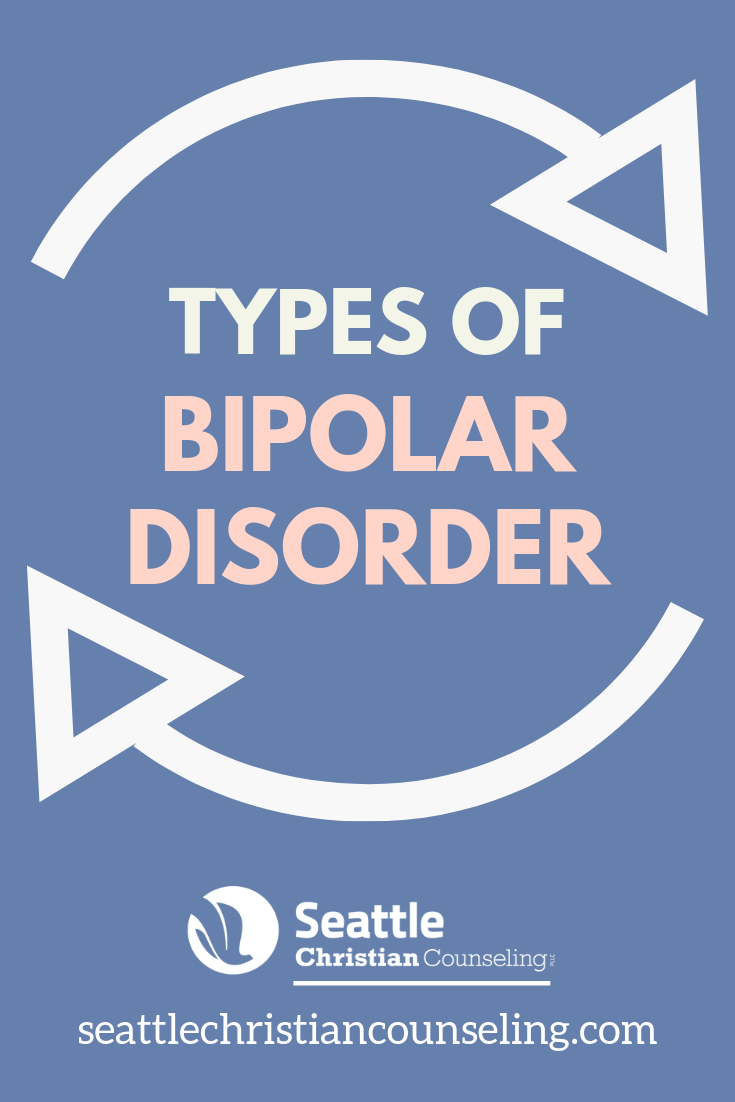 Types Of Bipolar Disorder: Symptoms And Treatment | Seattle Christian ...